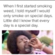 when i first started smoking weed i told myself i would only smoke on special days little did i know that every day is a special day meme