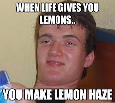 when life gives you lemons you make lemon haze meme