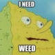 i need weed spongebob meme