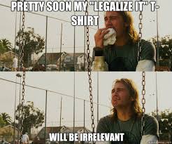 pretty soon my legalize it tshirt will be irrelevant pinneapple express meme