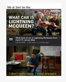 me at 3am be like what car is lightning mcqueen what kind of car is lightning mcqueen from cars ft james may i dont need sleep i need answers meme